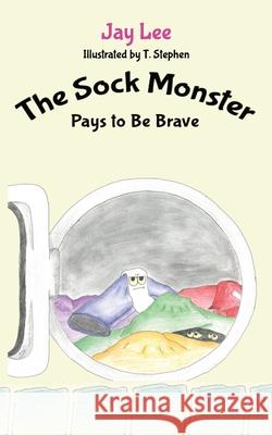 The Sock Monster: Pays to Be Brave Jay Lee T. Stephen 9780648501169 Alpha Woof Australia