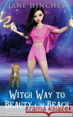 Witch Way to Beauty and the Beach: A Witch Way Paranormal Cozy Mystery #4 Jane Hinchey 9780648501985 Baywolf