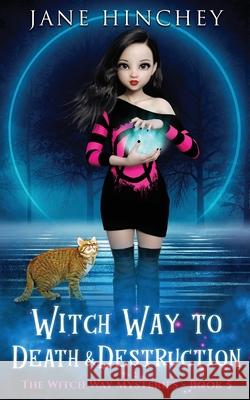 Witch Way to Death and Destruction: A Witch Way Paranormal Cozy Mystery #5 Jane Hinchey 9780648501992 Baywolf