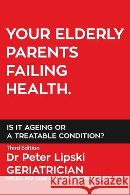 Your Elderly Parents Failing Health. Is It Ageing or a Treatable Condition? Peter Lipski 9780648504740 Dr Peter Lipski