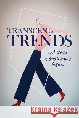 Transcend Trends and Create a Sustainable Future Nicole Bennett Jaimee Abict Tam Mosqueda 9780648508106