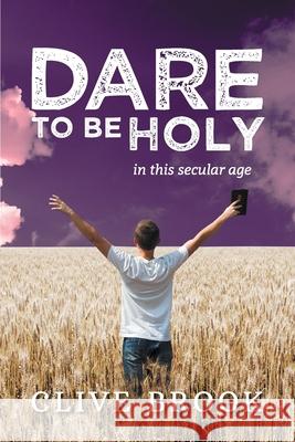 Dare to Be Holy in This Secular Age Clive Brook   9780648511151 Clive Edward Brook