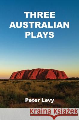 Three Australian plays Peter E. Levy 9780648515296 Peter Levy