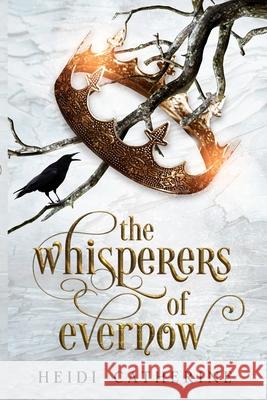 The Whisperers of Evernow: Book 1 The Kingdoms of Evernow Catherine, Heidi 9780648518105 Heidi Michailidis