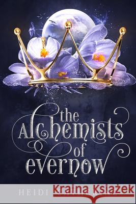 The Alchemists of Evernow: Book 2 The Kingdoms of Evernow Heidi Catherine 9780648518112 Sequel House