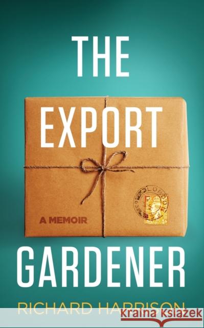 The Export Gardener: A Clumsy Australian Starts a Gardening Business in the UK. Harrison, Richard 9780648524816