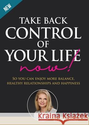 Take Back Control of Your Life Now!: So you can have more balance, healthy relationships and happiness. Anne McKeown 9780648526810