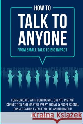 How to Talk to Anyone From Small Talk to Big Impact Anne McKeown 9780648526841