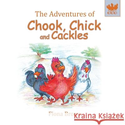 The Adventures of Chook, Chick and Cackles: What a Fright Fiona Margaret Brown Fiona Margaret Brown 9780648527800