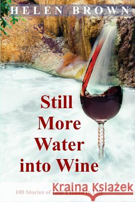 Still More Water into Wine: 100 Stories of God's Hand in Life Brown, Helen 9780648528500