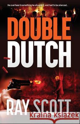 Double Dutch: He overheard something he shouldn't have, and had to be silenced Ray Scott 9780648529873 Silverbird Publishing