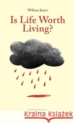 Is Life Worth Living?: Finding Your Life's Purpose in Difficult Times William James 9780648531562 Spinebill Press