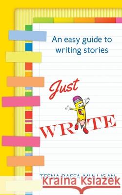 Just Write: An easy guide to story writing Teena Raffa-Mulligan 9780648534662