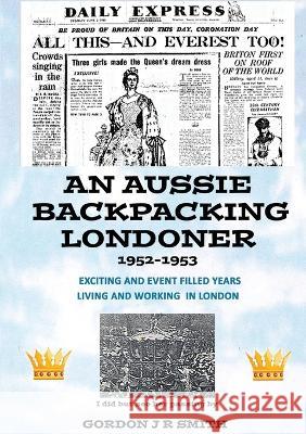 An Aussie Backpacking Londoner 1952-1953 Gordon Smith 9780648539032