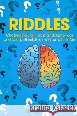 Riddles: Challenging Brain Teasing Riddles For Kids And Adults, Stimulating Mind Growth For Fun Smith, George 9780648540779 Brock Way