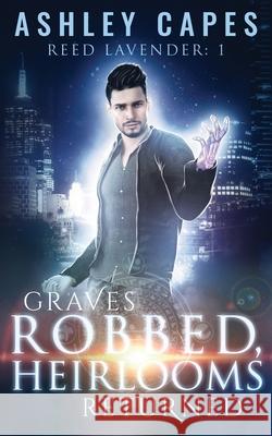 Graves Robbed, Heirlooms Returned Ashley Capes 9780648541196