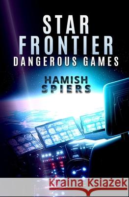 Star Frontier: Dangerous Games Hamish Spiers 9780648547914