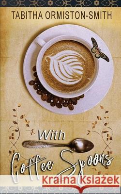 With Coffee Spoons Tabitha Ormiston-Smith 9780648551973