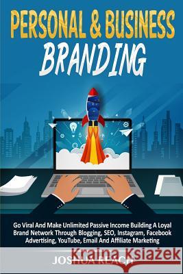 Personal & Business Branding: Go Viral And Make Unlimited Passive Income Building A Loyal Brand Network Through Blogging, SEO, Instagram, Facebook A Joshua Reach 9780648552277 Brock Way