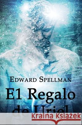 El Regalo de Uriel Edward John Spellman Lauren Elise Daniels Nicole Turcios 9780648552727