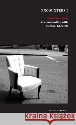 Encounter 1: Pierre Bourdieu in conversation with Michael Grenfell Pierre Bourdieu Michael Grenfell 9780648553724 Recent Work Press