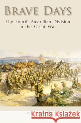 Brave Days: The Fourth Australian Division in the Great War Jeff Hatwell 9780648554080 Echo Books