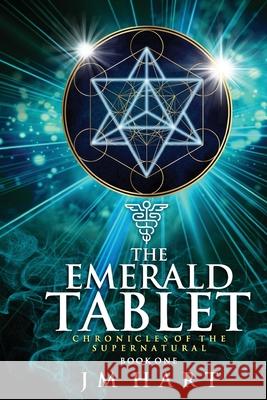 The Emerald Tablet: Chronicles of the Supernatural Book One Jm Hart 9780648558064 Jmh World Publishing