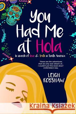 You Had Me at Hola: In search of love & truth in South America Leigh Robshaw   9780648562603 Leigh Robshaw