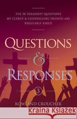 Questions & Responses Volume 3: The 50 Toughest Questions my Clergy & Counselling Friends are Regularly Asked Croucher, Rowland 9780648566175 Coventry Press