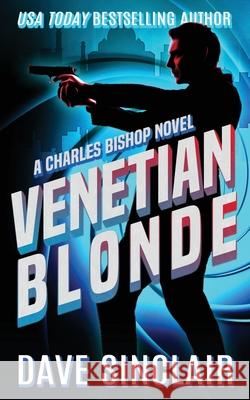 Venetian Blonde: A Charles Bishop Novel Dave Sinclair 9780648572053 Dave Sinclair