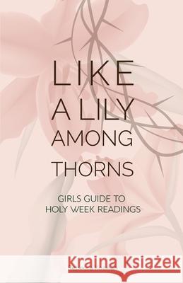 Like a Lily Among Thorns: Girls Guide to Holy Week Readings Kozman, Rebecca 9780648575474 St Shenouda Press