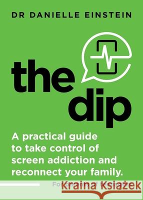 The Dip: A practical guide to take control of screen addiction and reconnect your family. For parents of teenagers Danielle Ariane Einstein 9780648575702 Aubrey Maturin Pty Ltd