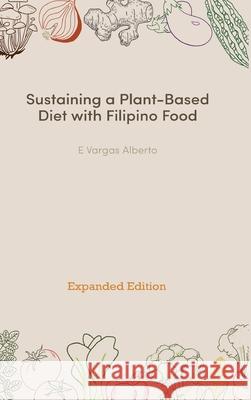 Sustaining a Plant-Based Diet with Filipino Food E. Vargas Alberto 9780648576020 Green Life Publications