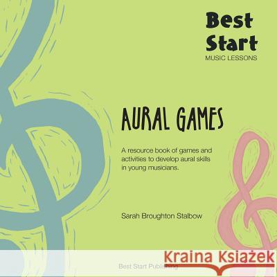 Best Start Music Lessons Aural Games: A resource book of games and activities to develop aural skills in young musicians. Sarah Broughto 9780648576457 Sarah Broughton Stalbow