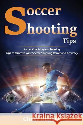 Soccer Shooting Tips: Soccer Coaching and Training Tips to Improve Your Soccer Shooting Power and Accuracy Chest Dugger 9780648576532 Abiprod Pty Ltd