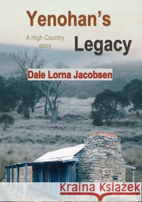 Yenohan's Legacy: a High Country story Dale Lorna Jacobsen 9780648578611 Dale Lorna Jacobsen