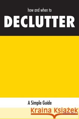 how and when to DECLUTTER: A Simple Guide Andrew Ware 9780648579106