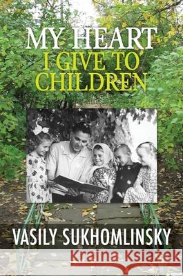 My Heart I Give to Children Vasily Aleksandrovich Sukhomlinsky Alan Leslie Cockerill 9780648580034 Ejr Language Service Pty. Ltd.