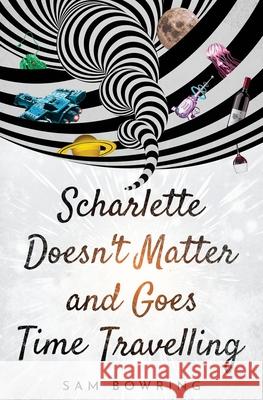 Scharlette Doesn't Matter and Goes Time Travelling Sam Bowring 9780648582304 Flitterstix Press