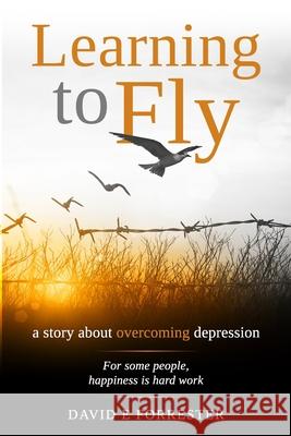 Learning to Fly: A story about overcoming depression David E. Forrester 9780648583912