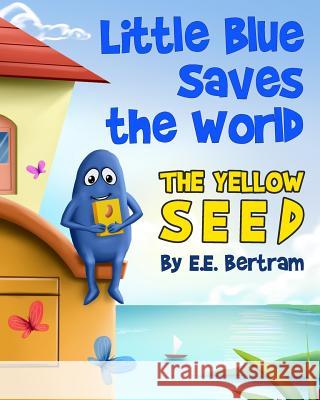 Little Blue Saves the World: The Yellow Seed E. E. Bertram 9780648585510 Conscious Fiction