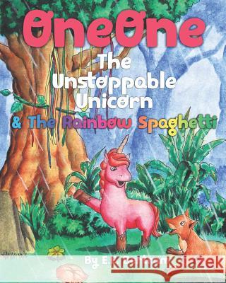 OneOne The Unstoppable Unicorn: & The Rainbow Spaghetti E E Bertram 9780648585527 Conscious Fiction