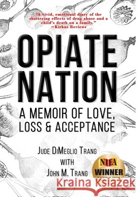 Opiate Nation: A Memoir of Love, Loss & Acceptance Jude Dimeglio Trang John M. Trang 9780648588535