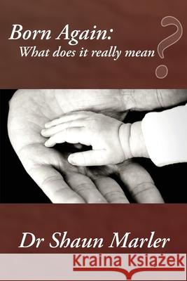 Born Again: What Does It Really Mean? Shaun Marler 9780648589761 World Harvest Ministries
