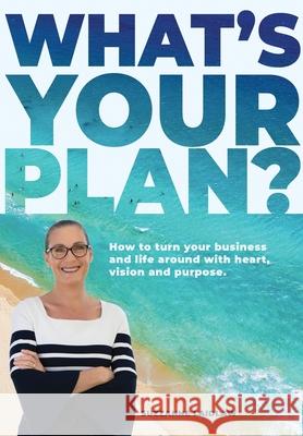 What's Your Plan?: How to turn your business and life around with heart, vision and purpose. Suzzanne Laidlaw Renee Jongsma 9780648592310 Dalmeny Group Pty Ltd