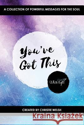 You've Got This: A Collection of Powerful Messages for the Soul Christie Welsh 9780648592907