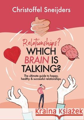 Relationships? Which Brain is Talking?: The ultimate guide to happy, healthy & successful relationships Christoffel Sneijders 9780648593430 Peal Academy