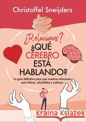 ?Relaciones? ?QU? CEREBRO EST? HABLANDO?: La gu?a definitiva para que nuestras relaciones sean felices, saludables y exitosas Christoffel Sneijder 9780648593478 Peal Academy