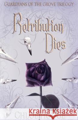 Retribution Dies: Guardians of the Grove Trilogy Hodge, Chloe 9780648599746 Chloe