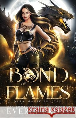 Bond of Flames: Dark Magic Shifters 2 Everly Frost 9780648607687 Ever Realm Books